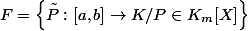 F=\left\{\tilde{P}: [a,b]\rightarrow K/P \in K_{m}[X] \right\}